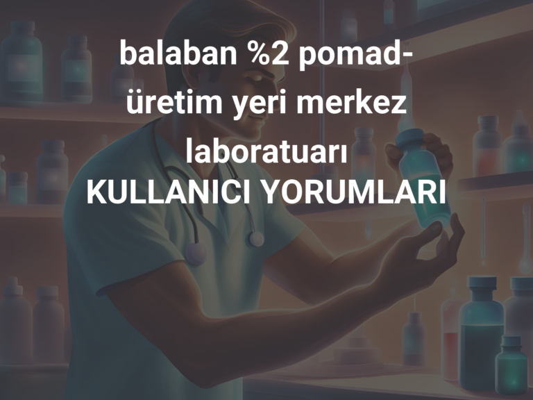 balaban %2 pomad- üretim yeri merkez laboratuarı KULLANICI YORUMLARI