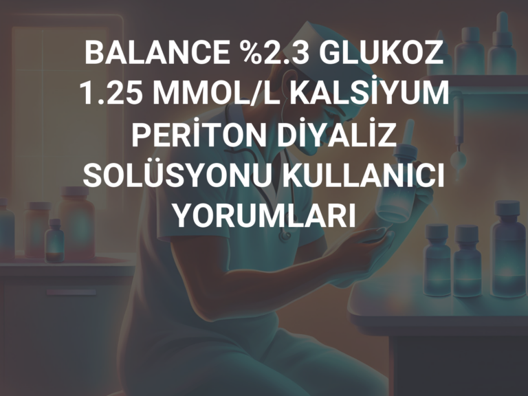 BALANCE %2.3 GLUKOZ 1.25 MMOL/L KALSİYUM PERİTON DİYALİZ SOLÜSYONU KULLANICI YORUMLARI