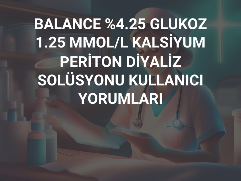 BALANCE %4.25 GLUKOZ 1.25 MMOL/L KALSİYUM PERİTON DİYALİZ SOLÜSYONU KULLANICI YORUMLARI