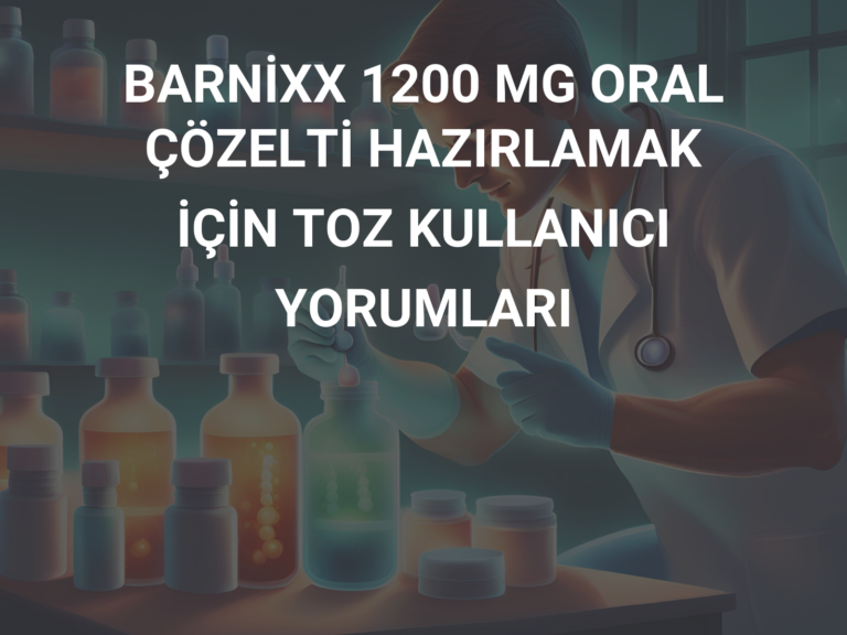 BARNİXX 1200 MG ORAL ÇÖZELTİ HAZIRLAMAK İÇİN TOZ KULLANICI YORUMLARI