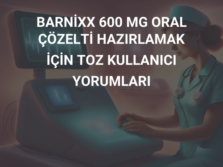 BARNİXX 600 MG ORAL ÇÖZELTİ HAZIRLAMAK İÇİN TOZ KULLANICI YORUMLARI