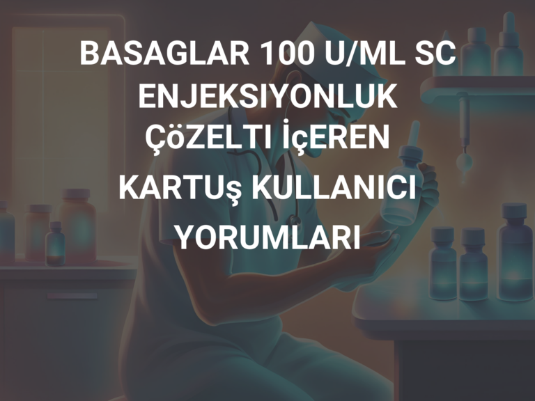 BASAGLAR 100 U/ML SC ENJEKSIYONLUK ÇöZELTI İçEREN KARTUş KULLANICI YORUMLARI