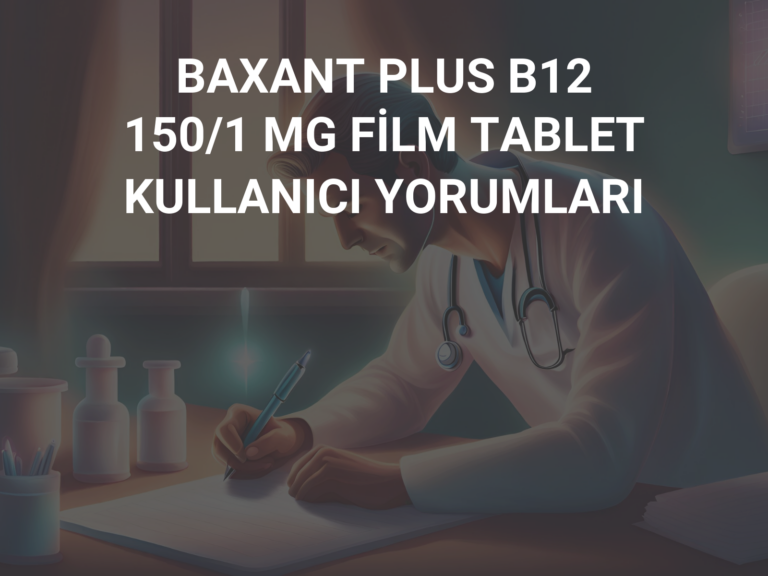 BAXANT PLUS B12 150/1 MG FİLM TABLET KULLANICI YORUMLARI