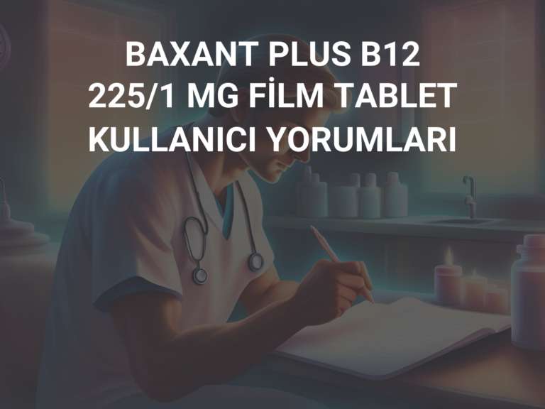 BAXANT PLUS B12 225/1 MG FİLM TABLET KULLANICI YORUMLARI