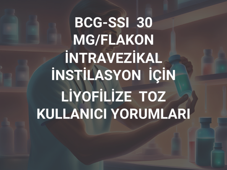 BCG-SSI  30  MG/FLAKON  İNTRAVEZİKAL  İNSTİLASYON  İÇİN  LİYOFİLİZE  TOZ KULLANICI YORUMLARI