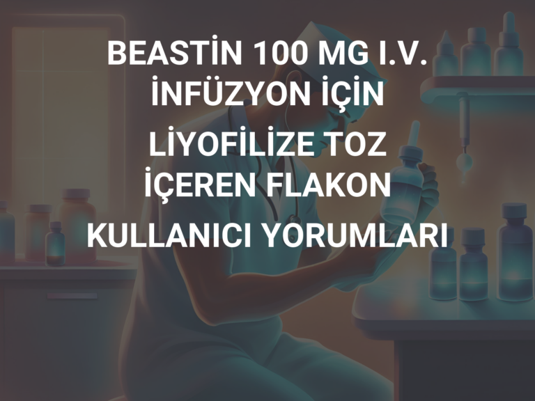 BEASTİN 100 MG I.V. İNFÜZYON İÇİN LİYOFİLİZE TOZ İÇEREN FLAKON KULLANICI YORUMLARI