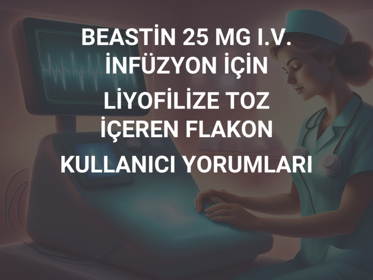 BEASTİN 25 MG I.V. İNFÜZYON İÇİN LİYOFİLİZE TOZ İÇEREN FLAKON KULLANICI YORUMLARI