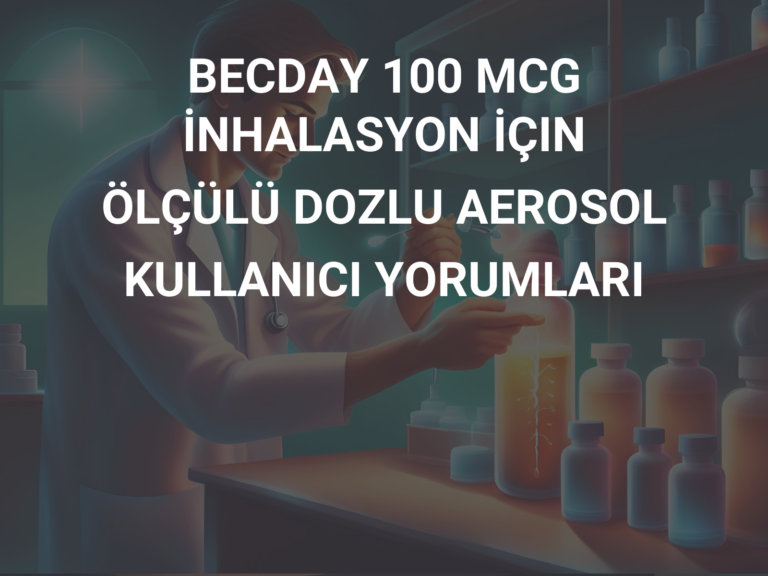 BECDAY 100 MCG İNHALASYON İÇIN ÖLÇÜLÜ DOZLU AEROSOL KULLANICI YORUMLARI