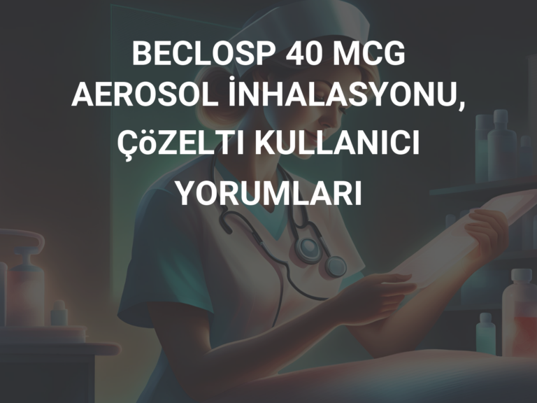 BECLOSP 40 MCG AEROSOL İNHALASYONU, ÇöZELTI KULLANICI YORUMLARI