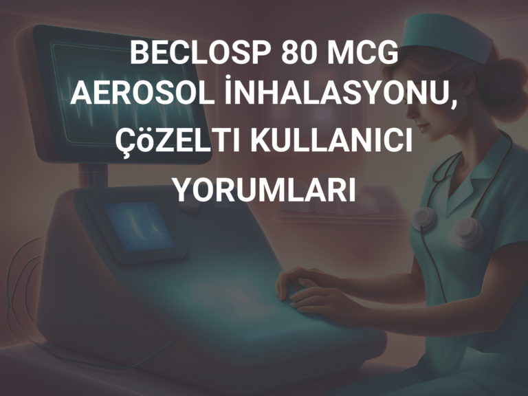 BECLOSP 80 MCG AEROSOL İNHALASYONU, ÇöZELTI KULLANICI YORUMLARI