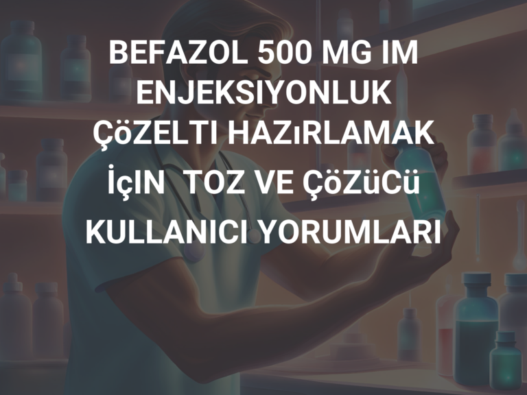 BEFAZOL 500 MG IM ENJEKSIYONLUK ÇöZELTI HAZıRLAMAK İçIN  TOZ VE ÇöZüCü KULLANICI YORUMLARI