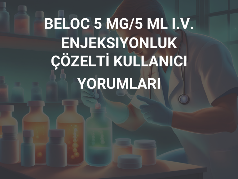 BELOC 5 MG/5 ML I.V. ENJEKSIYONLUK ÇÖZELTİ KULLANICI YORUMLARI