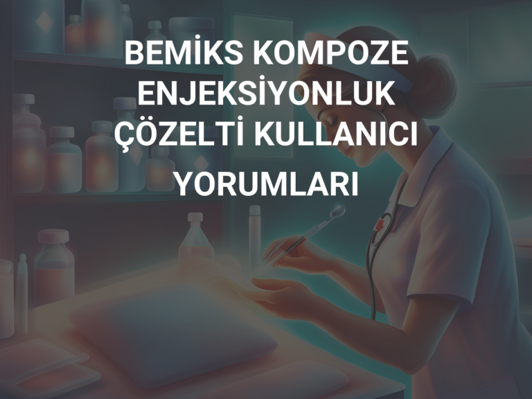 BEMİKS KOMPOZE ENJEKSİYONLUK ÇÖZELTİ KULLANICI YORUMLARI