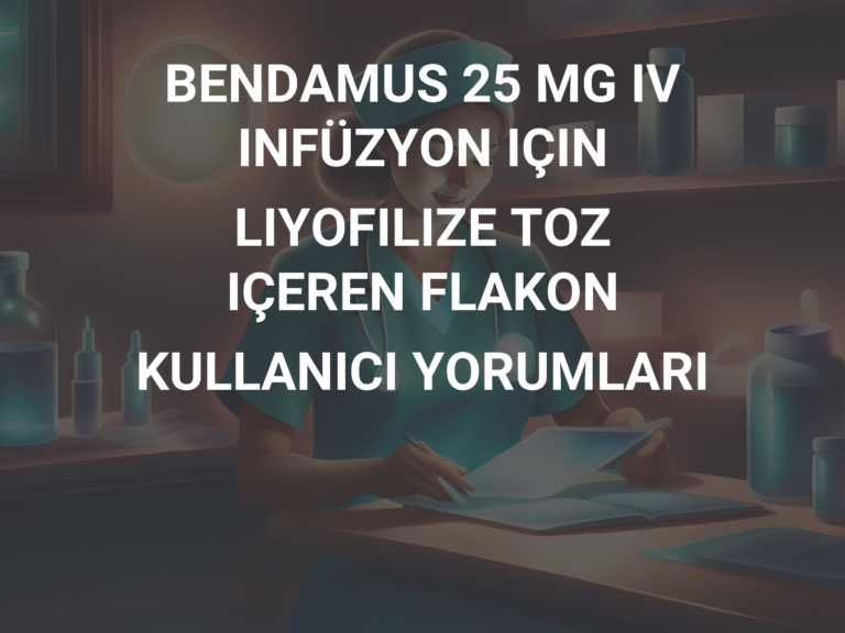 BENDAMUS 25 MG IV INFÜZYON IÇIN LIYOFILIZE TOZ IÇEREN FLAKON KULLANICI YORUMLARI