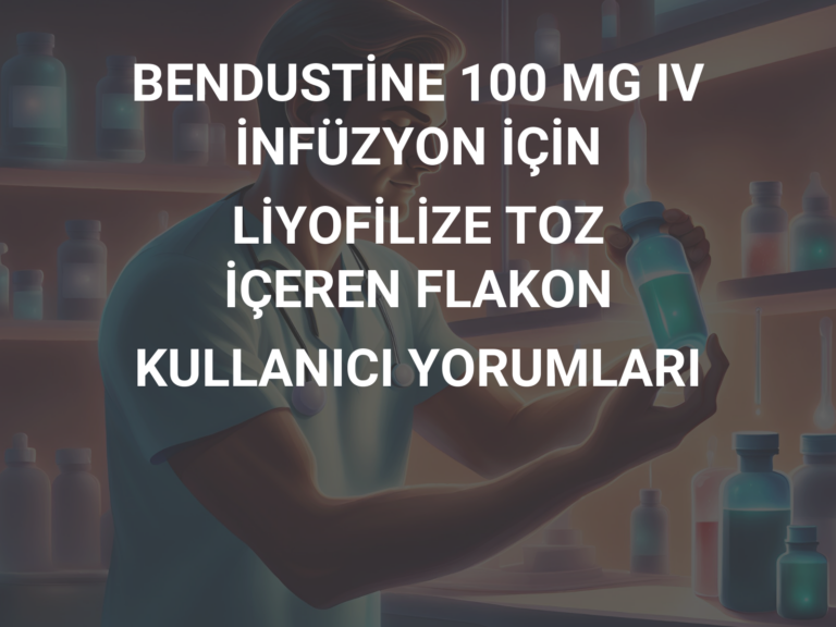 BENDUSTİNE 100 MG IV İNFÜZYON İÇİN LİYOFİLİZE TOZ İÇEREN FLAKON KULLANICI YORUMLARI