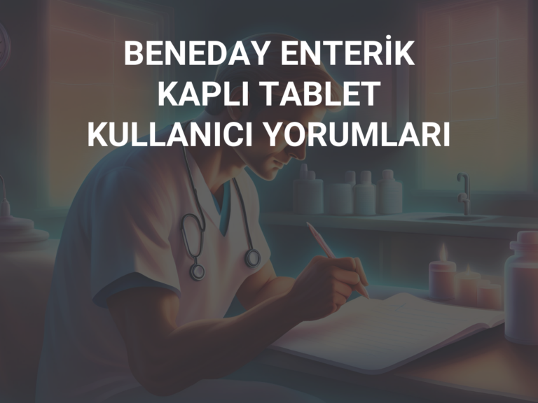 BENEDAY ENTERİK KAPLI TABLET KULLANICI YORUMLARI