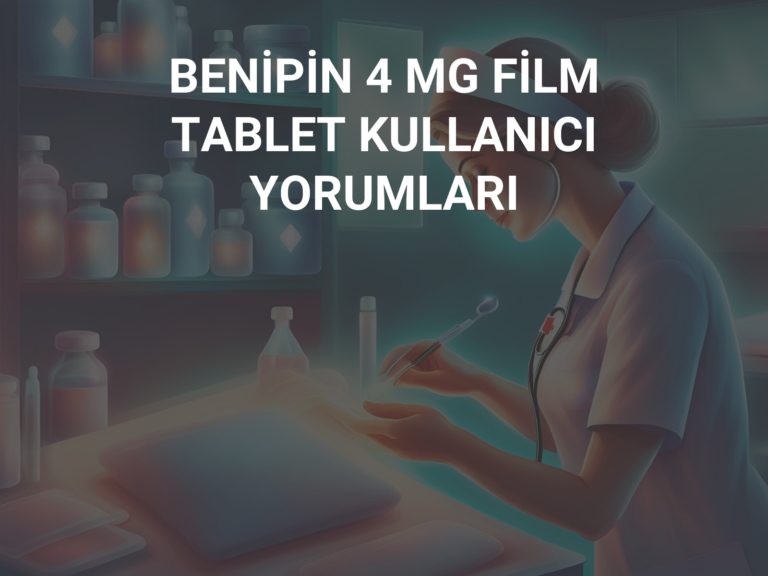 BENİPİN 4 MG FİLM TABLET KULLANICI YORUMLARI