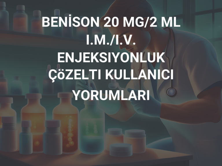 BENİSON 20 MG/2 ML I.M./I.V. ENJEKSIYONLUK ÇöZELTI KULLANICI YORUMLARI