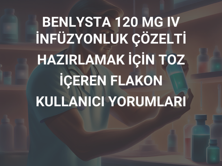 BENLYSTA 120 MG IV İNFÜZYONLUK ÇÖZELTİ HAZIRLAMAK İÇİN TOZ İÇEREN FLAKON KULLANICI YORUMLARI