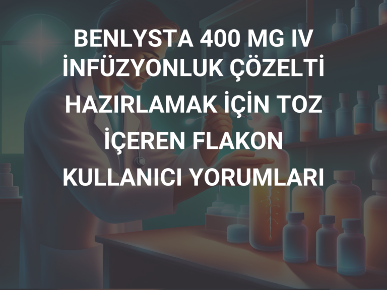 BENLYSTA 400 MG IV İNFÜZYONLUK ÇÖZELTİ HAZIRLAMAK İÇİN TOZ İÇEREN FLAKON KULLANICI YORUMLARI