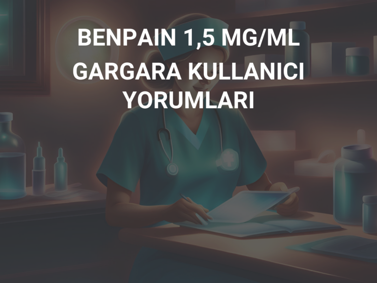 BENPAIN 1,5 MG/ML GARGARA KULLANICI YORUMLARI