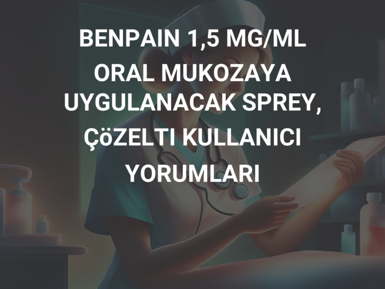 BENPAIN 1,5 MG/ML ORAL MUKOZAYA UYGULANACAK SPREY, ÇöZELTI KULLANICI YORUMLARI