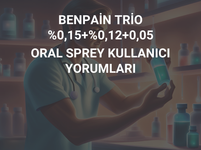 BENPAİN TRİO %0,15+%0,12+0,05 ORAL SPREY KULLANICI YORUMLARI