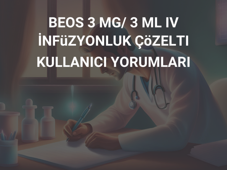 BEOS 3 MG/ 3 ML IV İNFüZYONLUK ÇöZELTI KULLANICI YORUMLARI