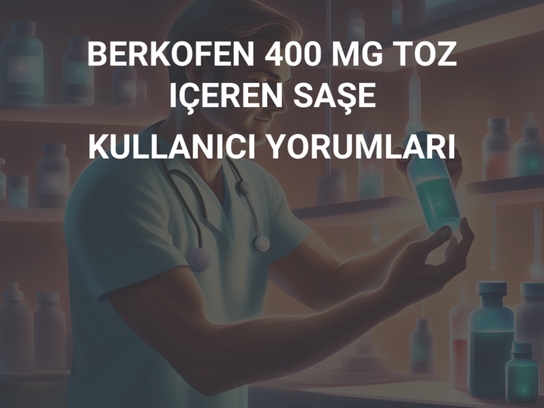 BERKOFEN 400 MG TOZ IÇEREN SAŞE KULLANICI YORUMLARI