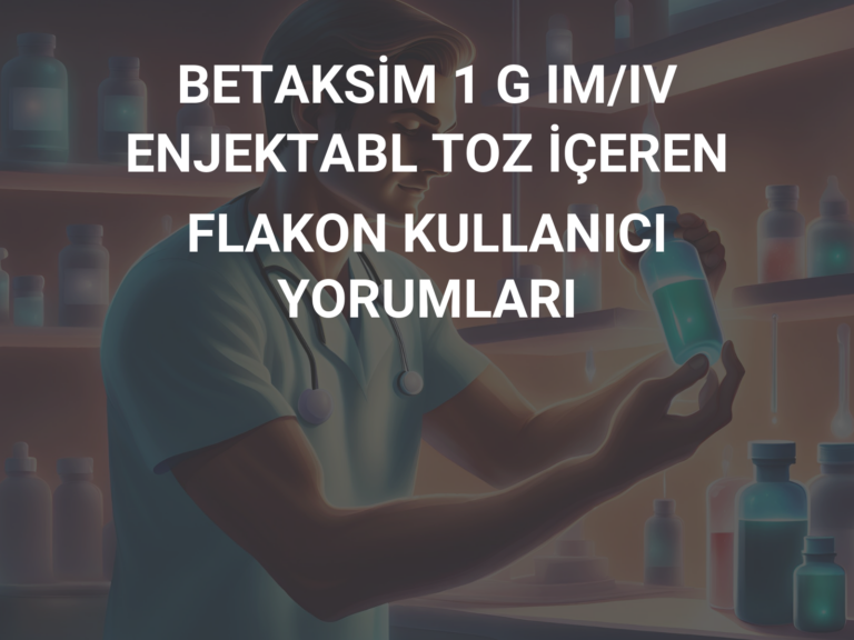 BETAKSİM 1 G IM/IV ENJEKTABL TOZ İÇEREN FLAKON KULLANICI YORUMLARI