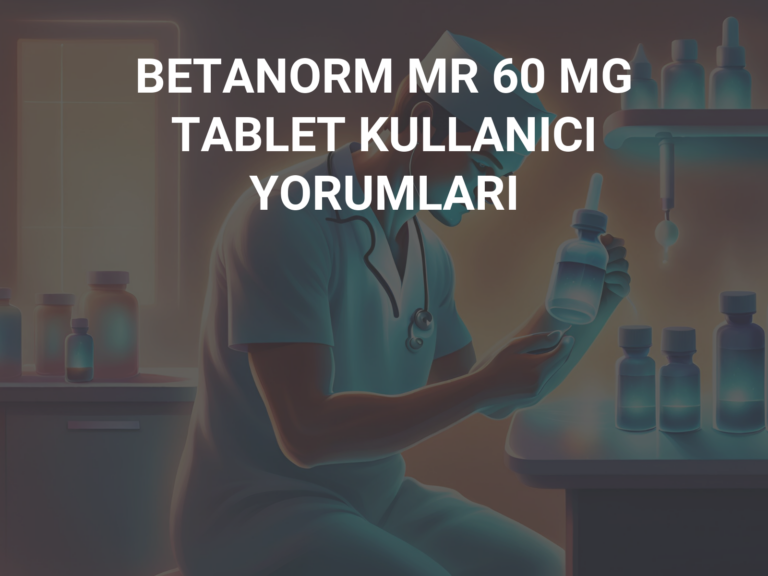 BETANORM MR 60 MG TABLET KULLANICI YORUMLARI