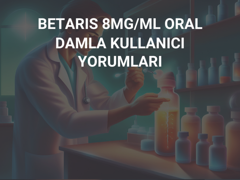 BETARIS 8MG/ML ORAL DAMLA KULLANICI YORUMLARI