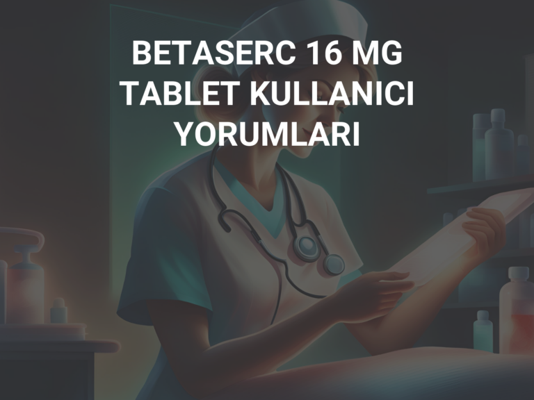 BETASERC 16 MG TABLET KULLANICI YORUMLARI