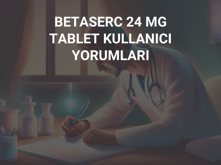 BETASERC 24 MG TABLET KULLANICI YORUMLARI