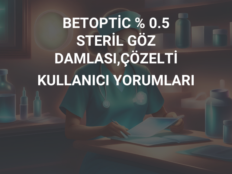 BETOPTİC % 0.5 STERİL GÖZ DAMLASI,ÇÖZELTİ KULLANICI YORUMLARI