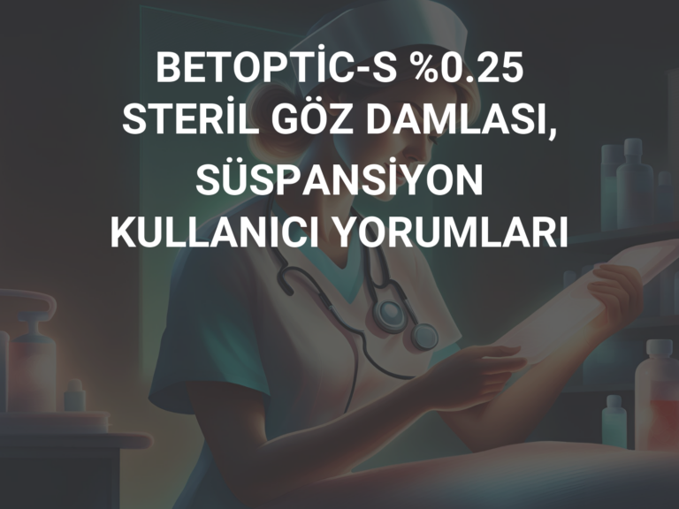 BETOPTİC-S %0.25 STERİL GÖZ DAMLASI, SÜSPANSİYON KULLANICI YORUMLARI