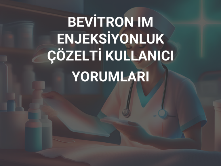 BEVİTRON IM ENJEKSİYONLUK ÇÖZELTİ KULLANICI YORUMLARI