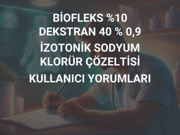 BİOFLEKS %10 DEKSTRAN 40 % 0,9 İZOTONİK SODYUM KLORÜR ÇÖZELTİSİ KULLANICI YORUMLARI