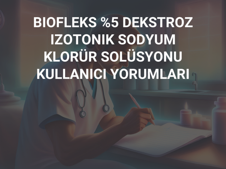 BIOFLEKS %5 DEKSTROZ IZOTONIK SODYUM KLORÜR SOLÜSYONU KULLANICI YORUMLARI