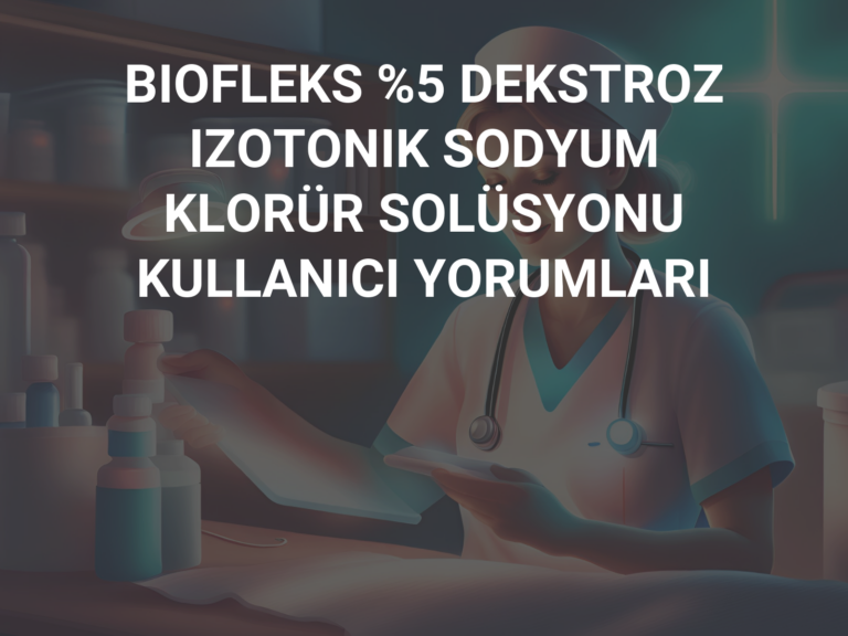 BIOFLEKS %5 DEKSTROZ IZOTONIK SODYUM KLORÜR SOLÜSYONU KULLANICI YORUMLARI