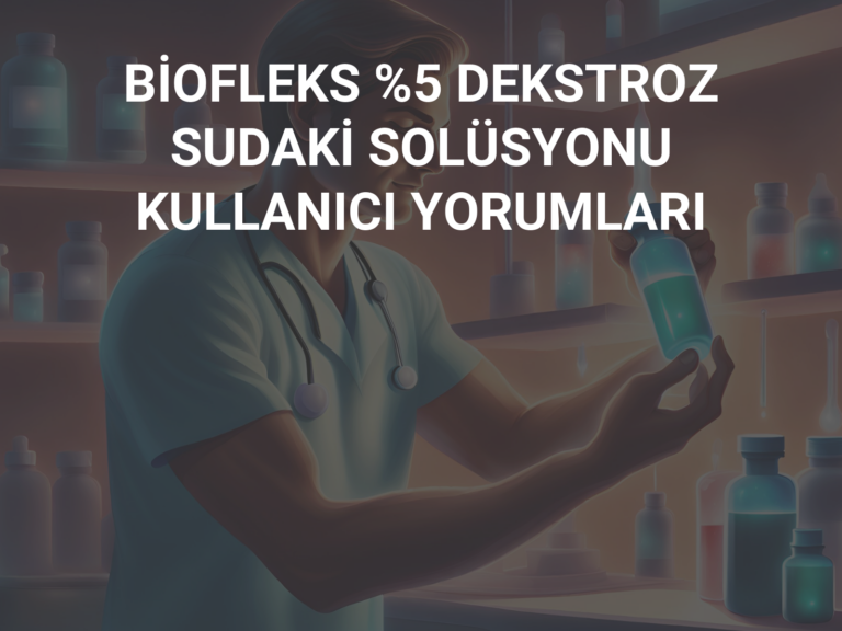 BİOFLEKS %5 DEKSTROZ SUDAKİ SOLÜSYONU KULLANICI YORUMLARI