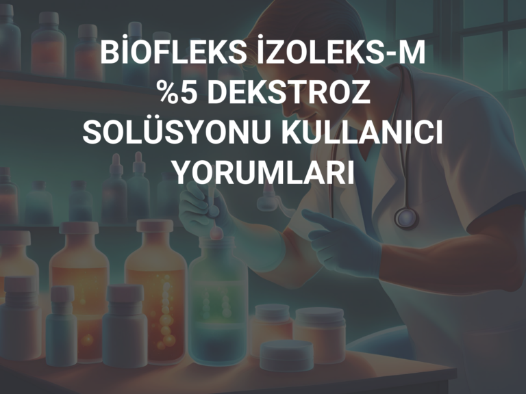 BİOFLEKS İZOLEKS-M %5 DEKSTROZ SOLÜSYONU KULLANICI YORUMLARI