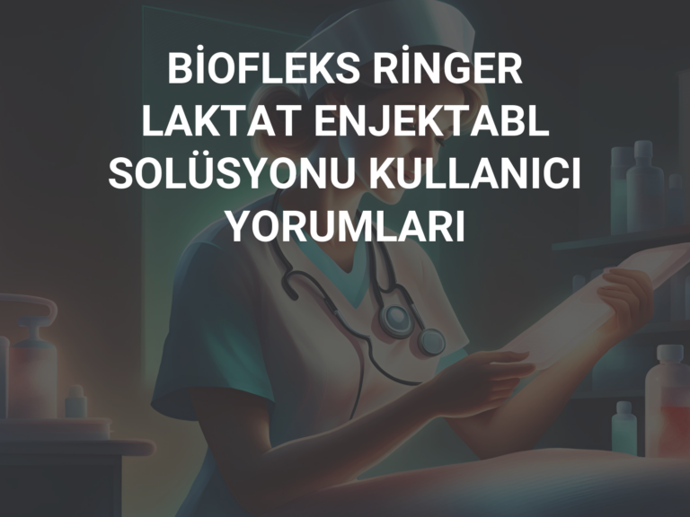 BİOFLEKS RİNGER LAKTAT ENJEKTABL SOLÜSYONU KULLANICI YORUMLARI