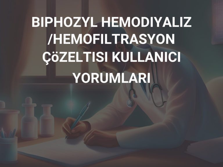 BIPHOZYL HEMODIYALIZ/HEMOFILTRASYON ÇöZELTISI KULLANICI YORUMLARI