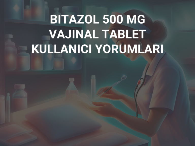 BITAZOL 500 MG VAJINAL TABLET KULLANICI YORUMLARI