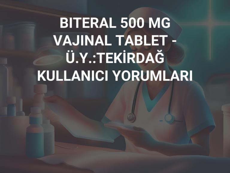 BITERAL 500 MG VAJINAL TABLET – Ü.Y.:TEKİRDAĞ KULLANICI YORUMLARI