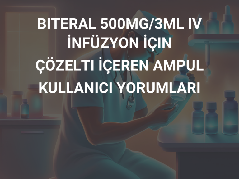 BITERAL 500MG/3ML IV İNFÜZYON İÇIN ÇÖZELTI İÇEREN AMPUL KULLANICI YORUMLARI