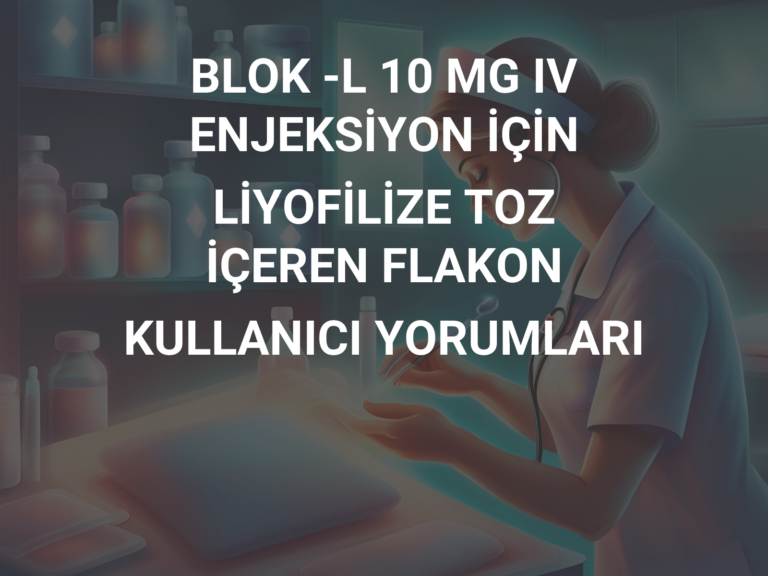 BLOK -L 10 MG IV ENJEKSİYON İÇİN LİYOFİLİZE TOZ İÇEREN FLAKON KULLANICI YORUMLARI