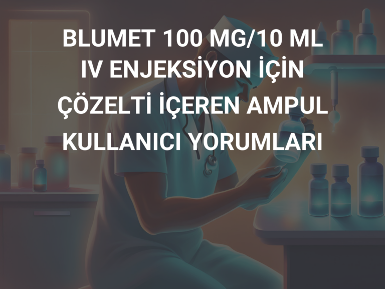 BLUMET 100 MG/10 ML IV ENJEKSİYON İÇİN ÇÖZELTİ İÇEREN AMPUL KULLANICI YORUMLARI