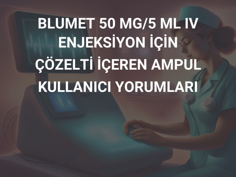 BLUMET 50 MG/5 ML IV ENJEKSİYON İÇİN ÇÖZELTİ İÇEREN AMPUL KULLANICI YORUMLARI